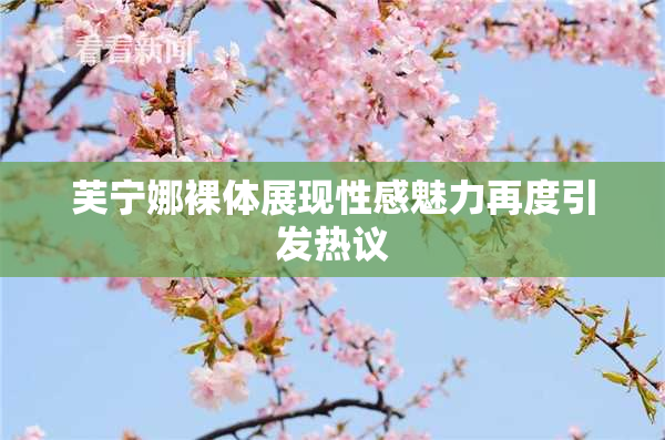 芙宁娜裸体展现性感魅力再度引发热议