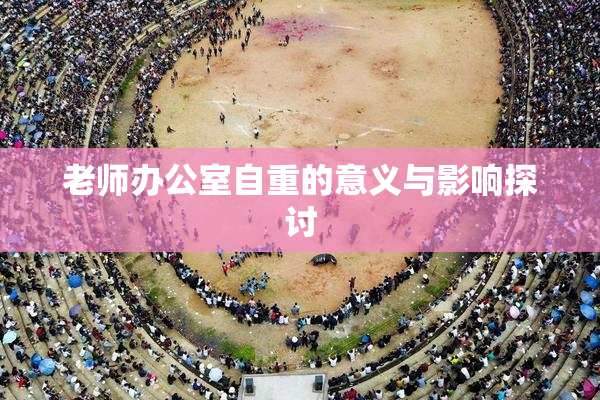 老师办公室自重的意义与影响探讨