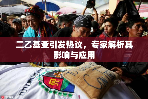 二乙基亚引发热议，专家解析其影响与应用