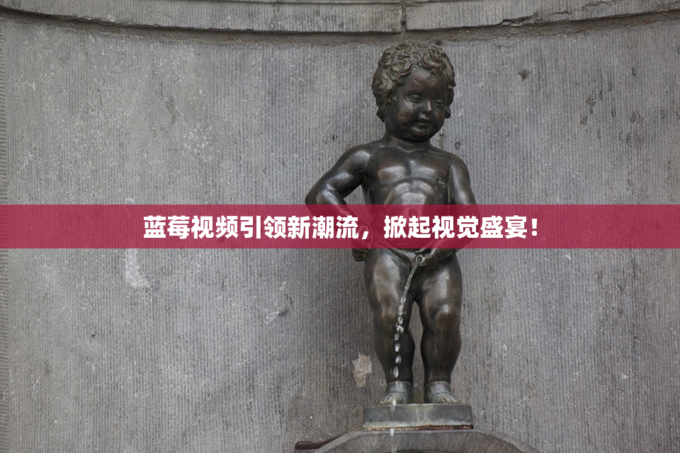 蓝莓视频引领新潮流，掀起视觉盛宴！