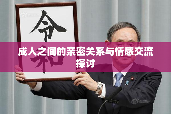 成人之间的亲密关系与情感交流探讨