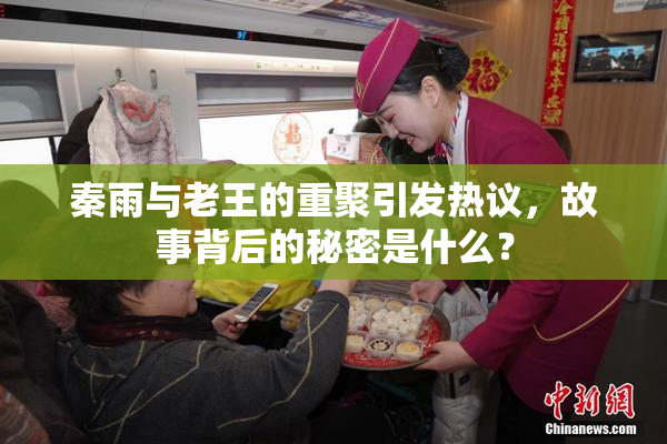 秦雨与老王的重聚引发热议，故事背后的秘密是什么？