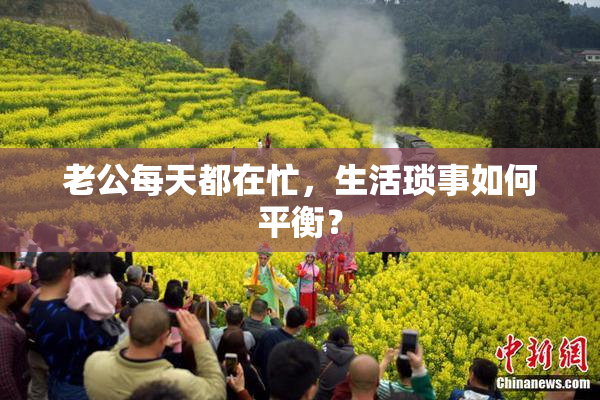 老公每天都在忙，生活琐事如何平衡？