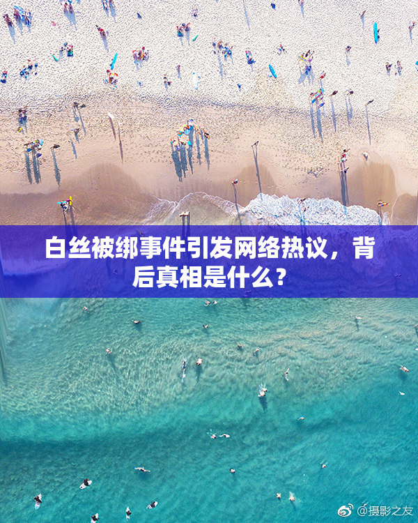 白丝被绑事件引发网络热议，背后真相是什么？