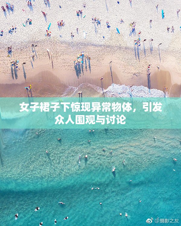 女子裙子下惊现异常物体，引发众人围观与讨论