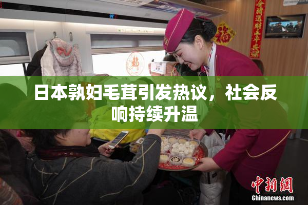 日本孰妇毛茸引发热议，社会反响持续升温