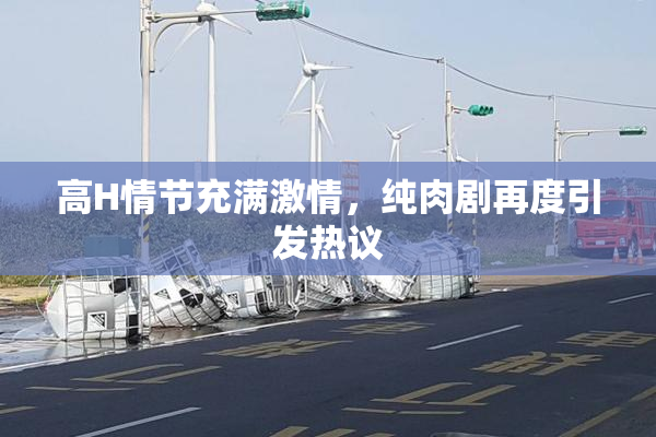 高H情节充满激情，纯肉剧再度引发热议