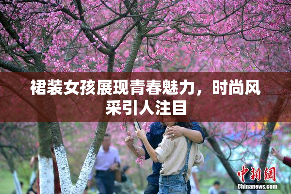 裙装女孩展现青春魅力，时尚风采引人注目