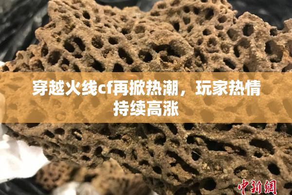 穿越火线cf再掀热潮，玩家热情持续高涨
