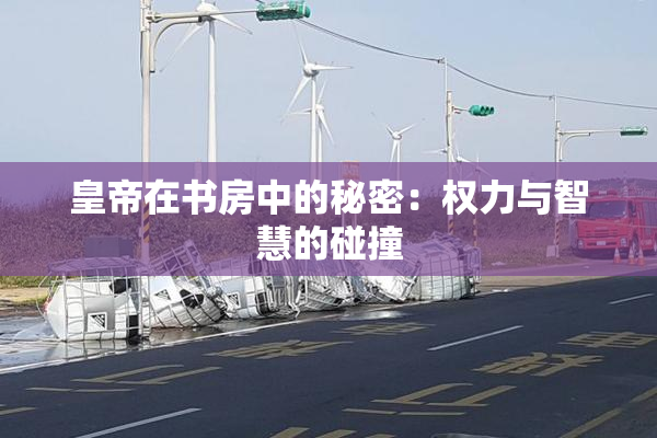 皇帝在书房中的秘密：权力与智慧的碰撞