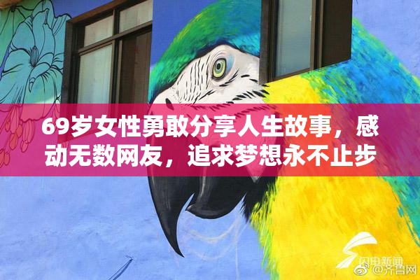 69岁女性勇敢分享人生故事，感动无数网友，追求梦想永不止步。