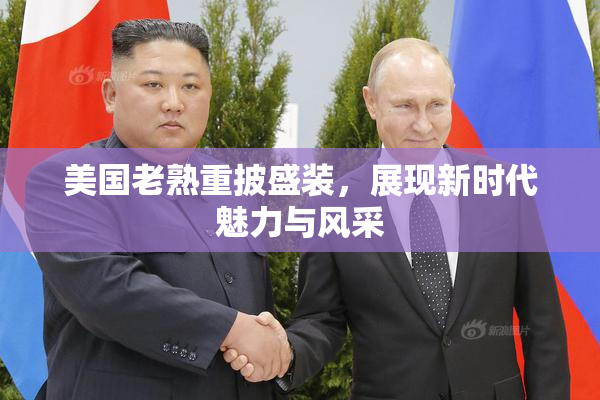 美国老熟重披盛装，展现新时代魅力与风采