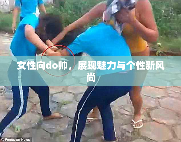 女性向do帅，展现魅力与个性新风尚