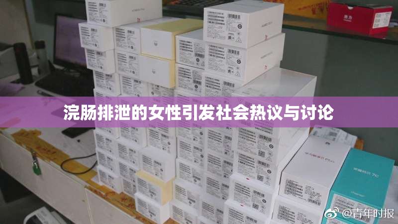 浣肠排泄的女性引发社会热议与讨论