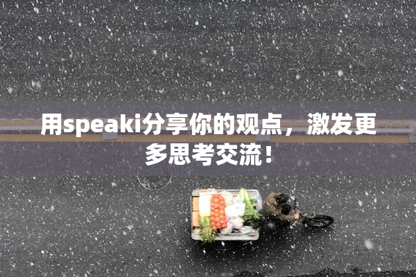 用speaki分享你的观点，激发更多思考交流！