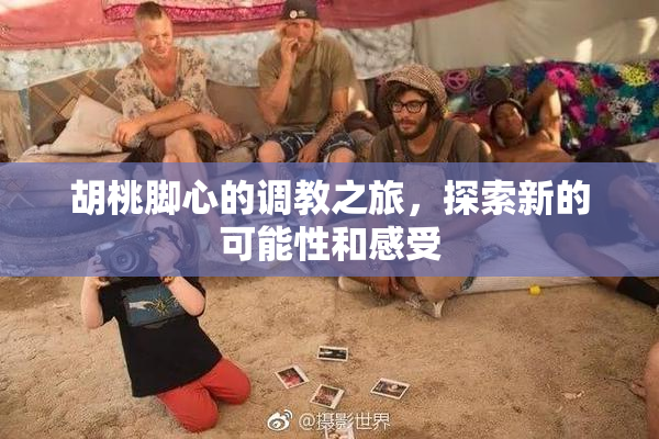 胡桃脚心的调教之旅，探索新的可能性和感受