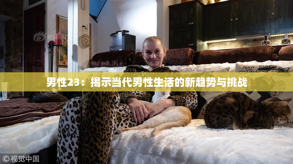 男性23：揭示当代男性生活的新趋势与挑战