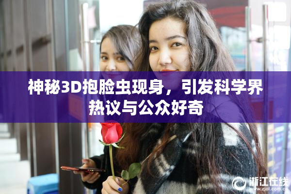 神秘3D抱脸虫现身，引发科学界热议与公众好奇
