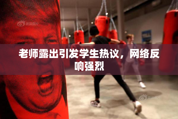老师露出引发学生热议，网络反响强烈