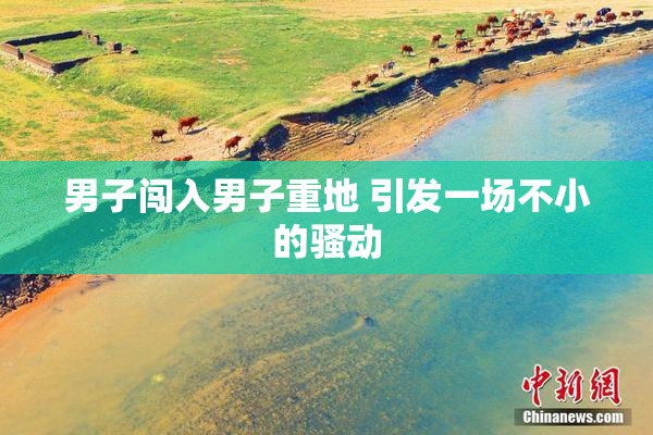 男子闯入男子重地 引发一场不小的骚动