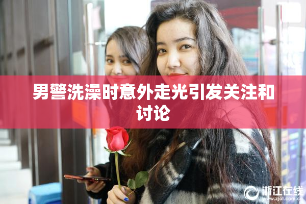 男警洗澡时意外走光引发关注和讨论