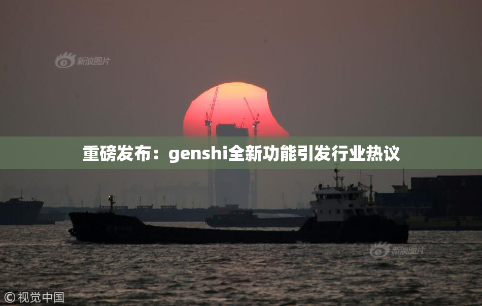 重磅发布：genshi全新功能引发行业热议