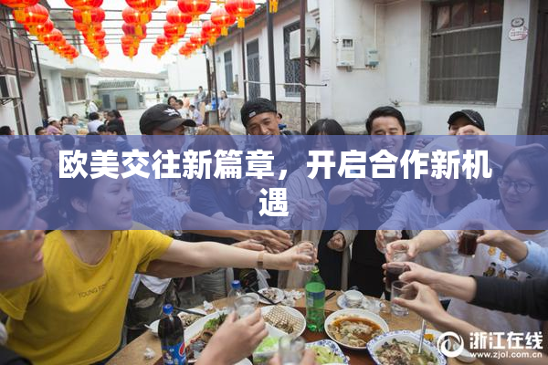 欧美交往新篇章，开启合作新机遇