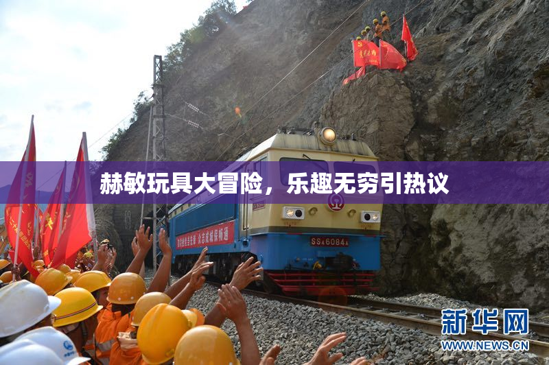 赫敏玩具大冒险，乐趣无穷引热议