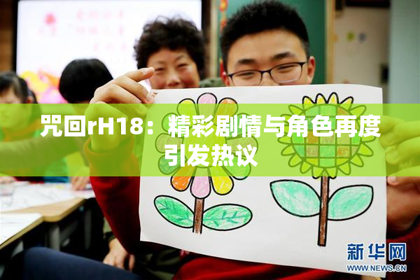 咒回rH18：精彩剧情与角色再度引发热议