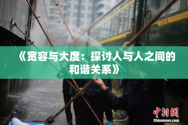 《宽容与大度：探讨人与人之间的和谐关系》