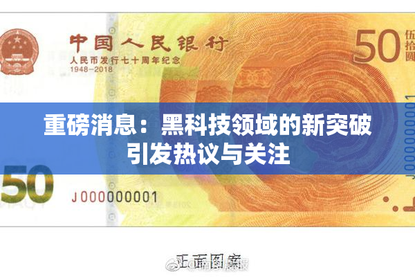 重磅消息：黑科技领域的新突破引发热议与关注