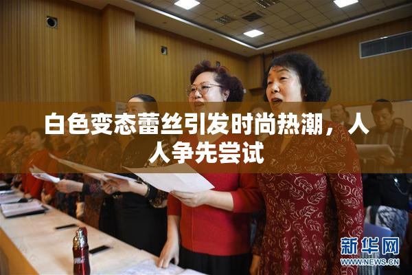 白色变态蕾丝引发时尚热潮，人人争先尝试