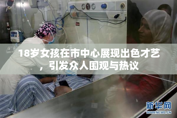 18岁女孩在市中心展现出色才艺，引发众人围观与热议
