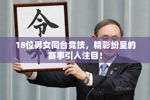 18位男女同台竞技，精彩纷呈的赛事引人注目！