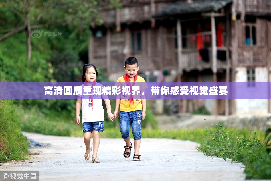 高清画质重现精彩视界，带你感受视觉盛宴
