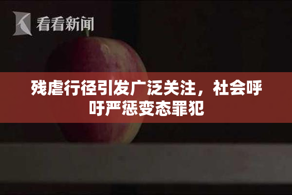 残虐行径引发广泛关注，社会呼吁严惩变态罪犯