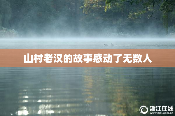 山村老汉的故事感动了无数人