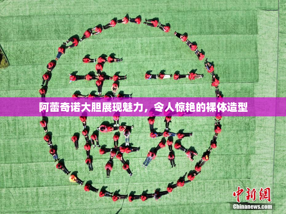 阿蕾奇诺大胆展现魅力，令人惊艳的裸体造型