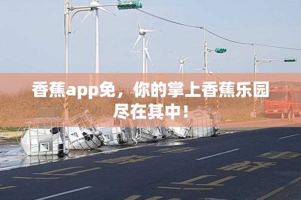 香蕉app免，你的掌上香蕉乐园尽在其中！