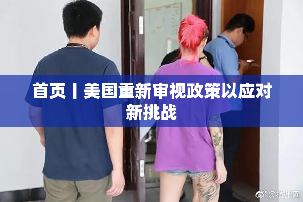 首页丨美国重新审视政策以应对新挑战