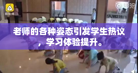 老师的各种姿态引发学生热议，学习体验提升。