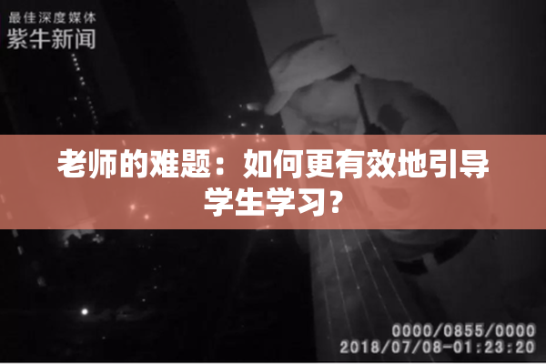 老师的难题：如何更有效地引导学生学习？