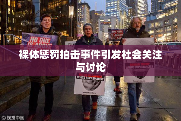 裸体惩罚拍击事件引发社会关注与讨论