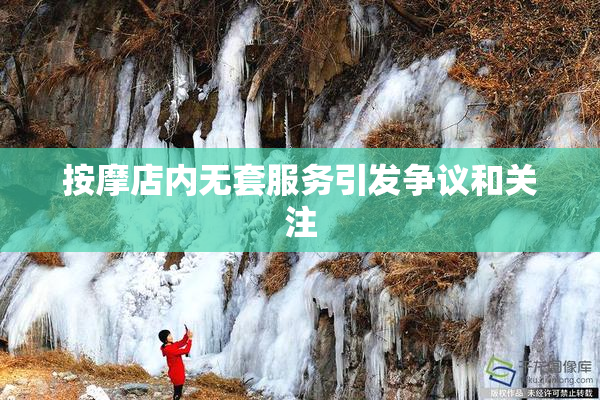 按摩店内无套服务引发争议和关注