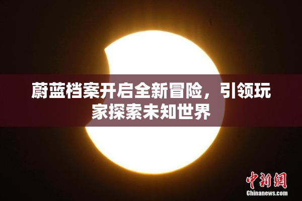 蔚蓝档案开启全新冒险，引领玩家探索未知世界