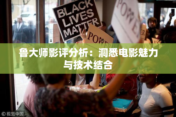 鲁大师影评分析：洞悉电影魅力与技术结合