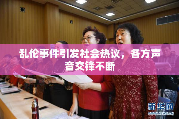 乱伦事件引发社会热议，各方声音交锋不断