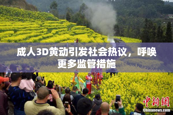 成人3D黄动引发社会热议，呼唤更多监管措施
