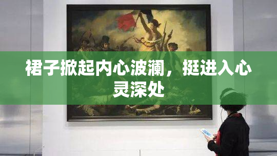 裙子掀起内心波澜，挺进入心灵深处