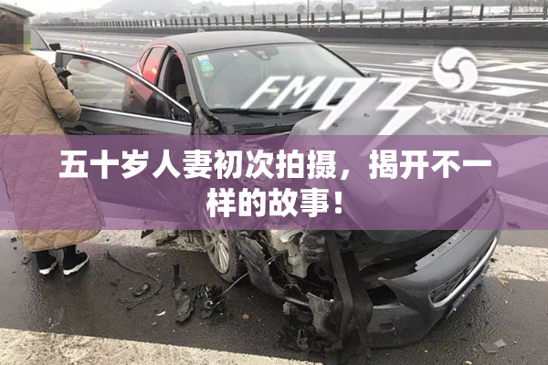 五十岁人妻初次拍摄，揭开不一样的故事！